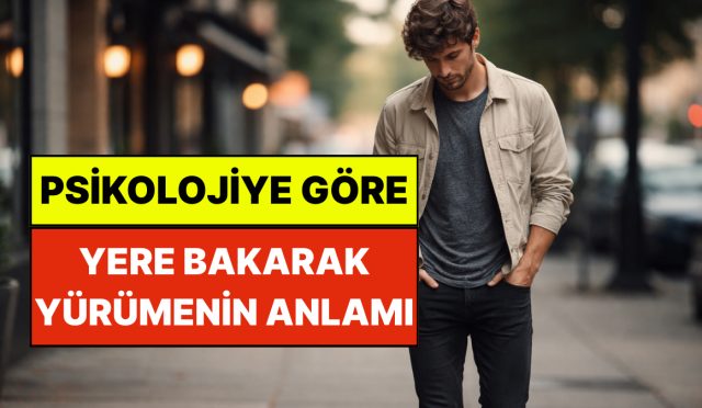 psikolojiye-nazaran-yere-bakarak-yurumenin-ardindaki-neden-karakterinizi-asik-r-ediyor-Z9K1JhMI.jpg