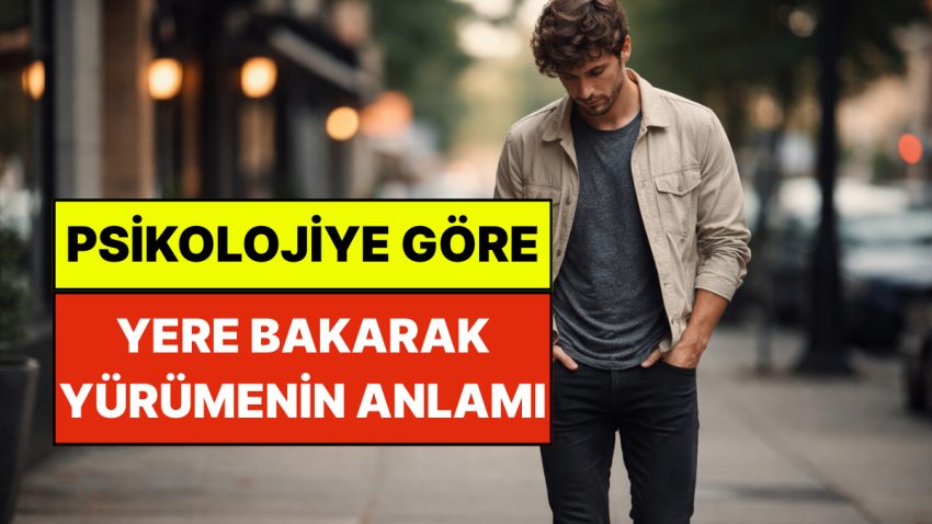 Psikolojiye Nazaran Yere Bakarak Yürümenin Ardındaki Neden: Karakterinizi Aşikâr Ediyor!