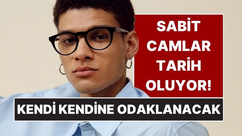 Sabit Camlar Tarih Olabilir! Göz Hareketlerine Nazaran Odaklanan Gözlükler Geliyor