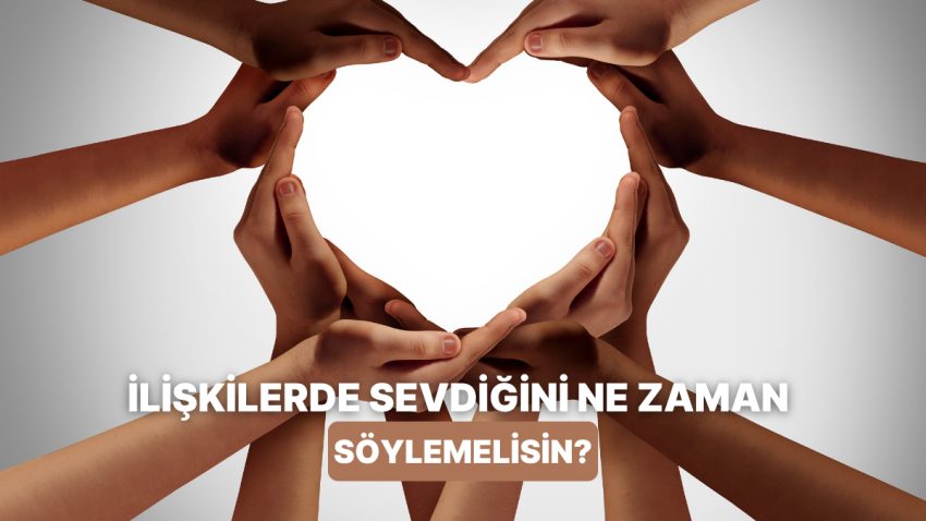 “Seni Seviyorum” Demenin Yanlışsız Vakti Olur mu?
