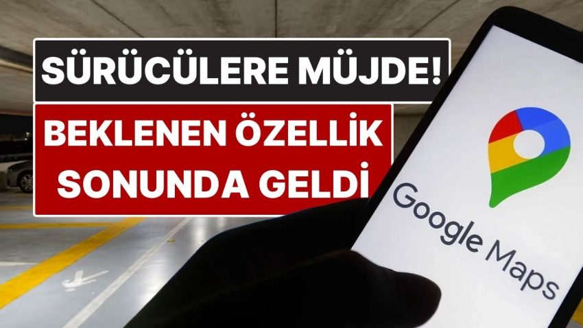 Şoförlere Müjde! Google Maps’e Uzun Vakittir Beklenen Özellik Geldi