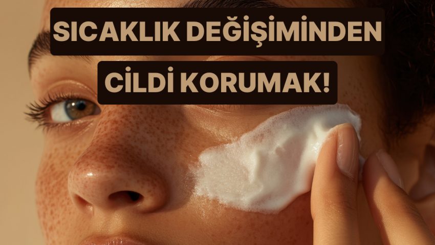Soğuktan Sıcağa Geçişte Cildimize Olanları Önlemeye Çalışmak İçin 10 Müdafaa Prosedürü