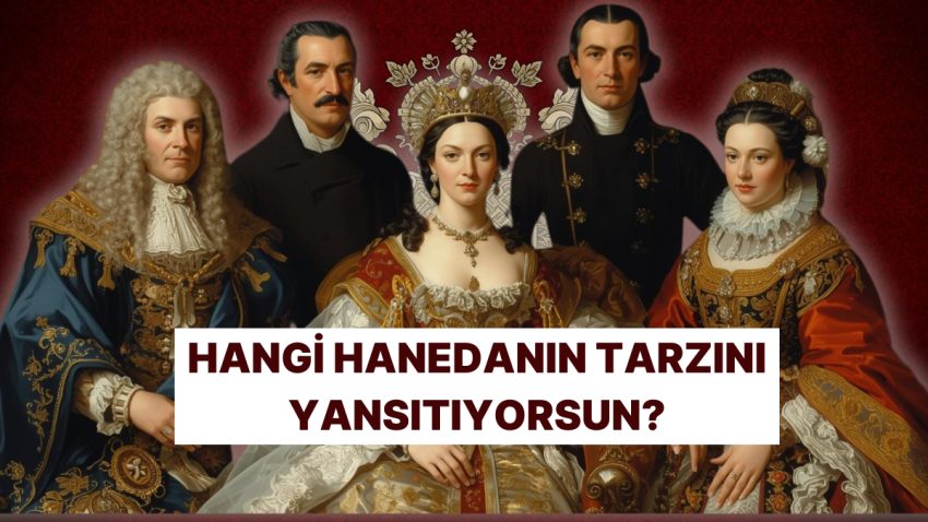 Tercihlerine Nazaran Sen Hangi Hanedan Soyuna Aitsin?