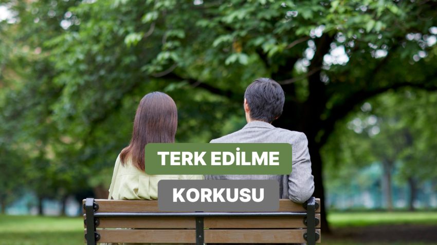 Terk Edilme Kaygınız Var mı Yok mu? Bakmanız Gereken 11 İşaret