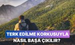 terk-edilme-korkusunu-yenmenin-11-yolu-NWSgglLH.jpg
