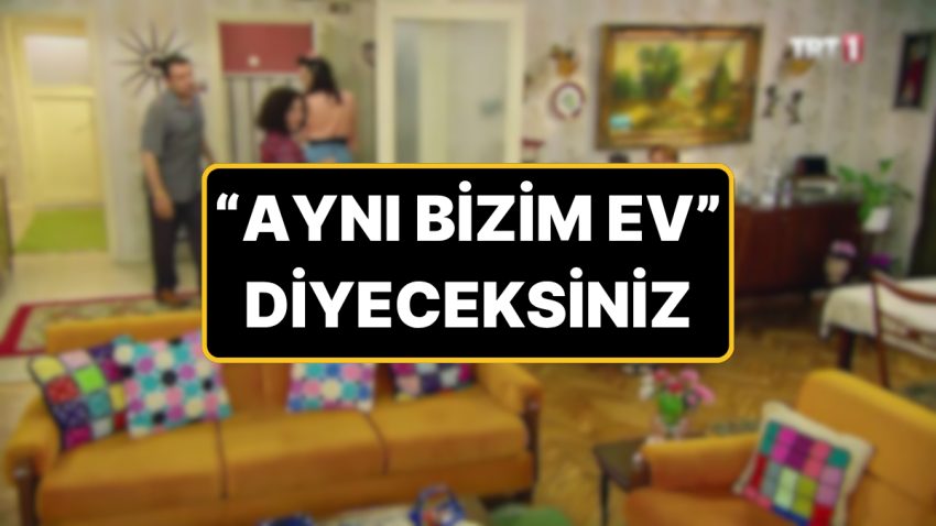 Türkiye’de Yaşayanların “Yemin Ederim Birebir Bizim Ev” Diyeceği 5 Durum