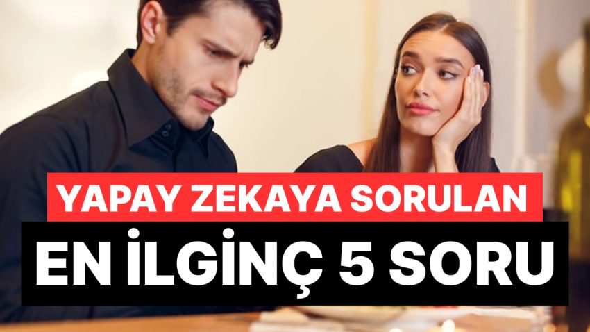 Yapay Zeka Kendisine Yöneltilen En Farklı 5 Soruyu Açıkladı