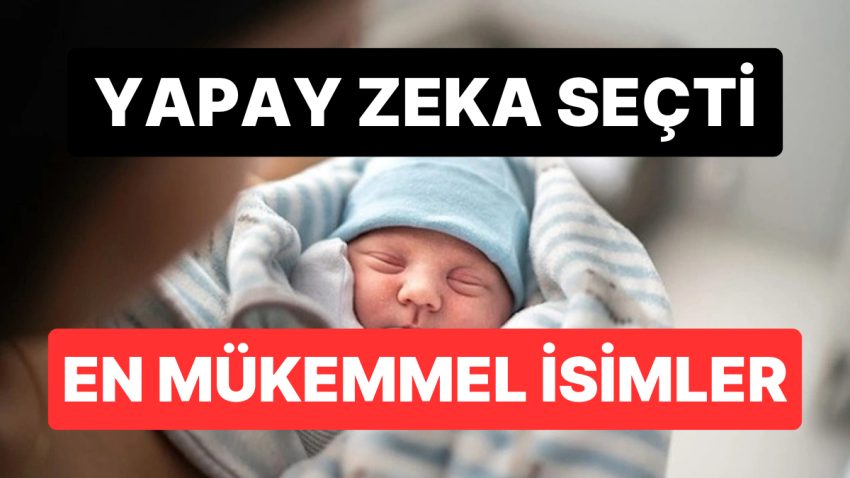 Yapay Zeka Seçti: Türkiye’de Kullanılan En Kusursuz Kız ve Erkek İsmi Hangisi?