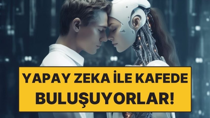 Yapay Zeka Sevgiliyle Buluşma Devri Başladı! Bunun İçin Kafe Açtılar