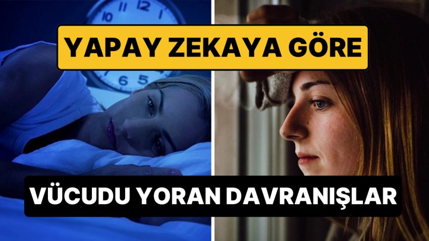 Yapay Zekaya Nazaran Bedeni En Çok Yoran Davranışlar Açıklandı