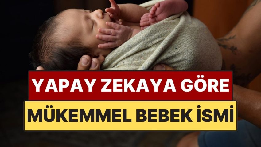 Yapay Zekaya Nazaran Eksiksiz Bebek İsmi Belirli Oldu