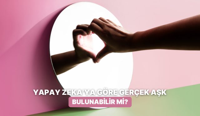 yapay-zekaya-sorduk-gercek-aski-bulmak-mumkun-mu-ReRUpmS3.jpg