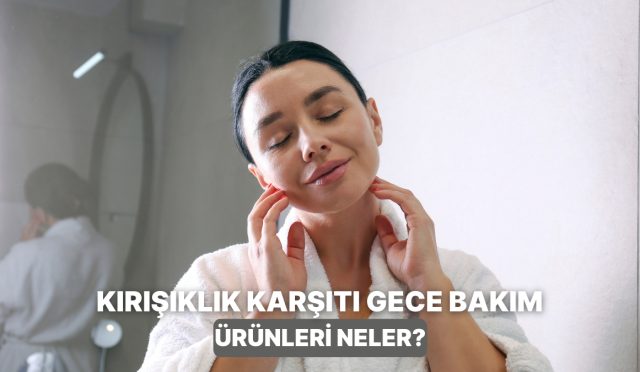 yas-ilerledikce-degeri-daha-da-artiyor-kirisiklik-ve-elastikiyet-kaybina-karsi-gece-bakim-eserleri-y8NLbuES.jpg